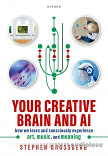Your Creative Brain and AI How We Learn and Consciously Experience Art, Music, and Meaning