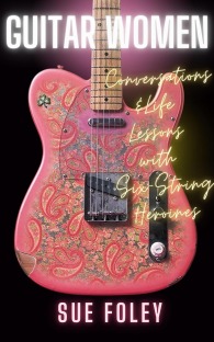 Guitar Women Conversations and Life Lessons with Six-String Heroines