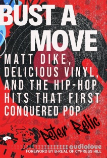 Bust a Move Matt Dike, Delicious Vinyl, and the Hip-Hop Hits That First Conquered Pop