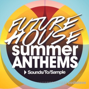 Sounds to Sample Future House Summer Anthems