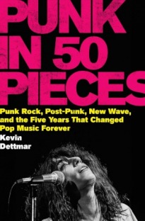 Punk in 50 Pieces Punk Rock, Post-Punk, New Wave, and the Five Years That Changed Pop Music Forever